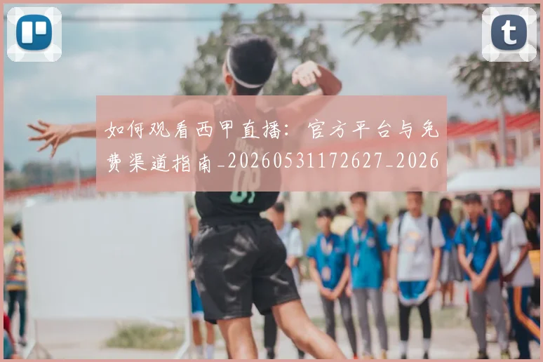 如何观看西甲直播:官方平台与免费渠道指南_20260531172627_20260703230910_20260720183617