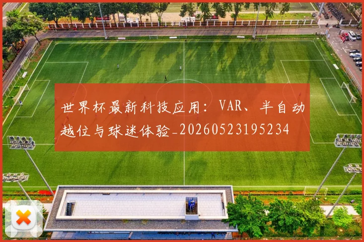 世界杯最新科技应用：VAR、半自动越位与球迷体验_20260523195234