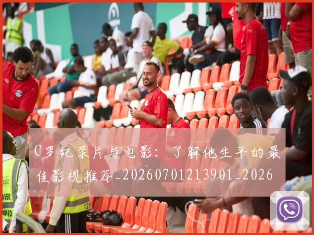 C罗纪录片与电影:了解他生平的最佳影视推荐_20260701213901_20260712052928