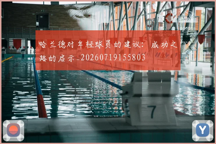 哈兰德对年轻球员的建议:成功之路的启示_20260719155803