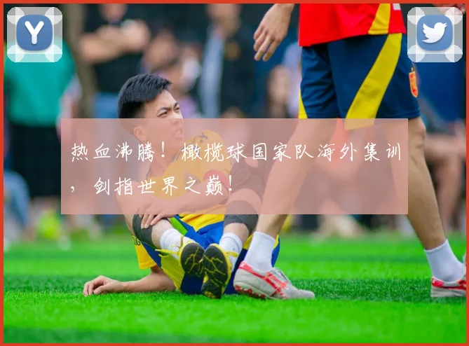 热血沸腾!橄榄球国家队海外集训,剑指世界之巅!