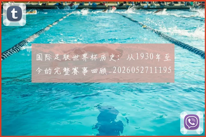 国际足联世界杯历史：从1930年至今的完整赛事回顾_20260527111953_20260719170013